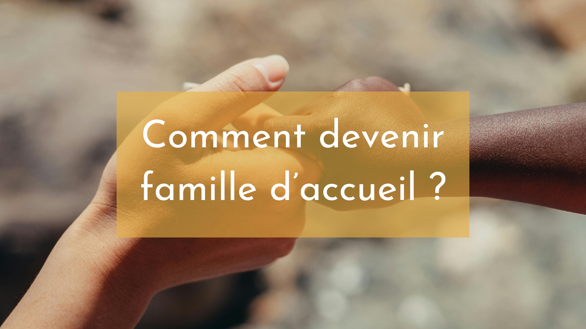 You are currently viewing Comment devenir famille d’accueil ?